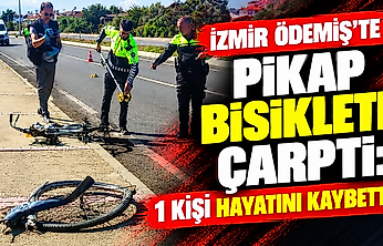 İzmir Ödemiş'te pikap bisiklete çarptı: 1 kişi hayatını kaybetti