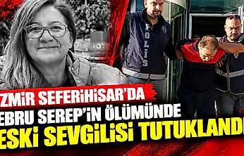 İzmir Seferihisar'da Ebru Serep'in ölümünde eski sevgilisi tutuklandı