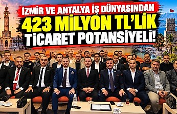 İzmir ve Antalya iş dünyasından 423 milyon TL'lik ticaret potansiyeli