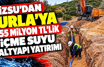 İZSU'dan Urla'ya 155 milyon TL'lik içme suyu altyapı yatırımı