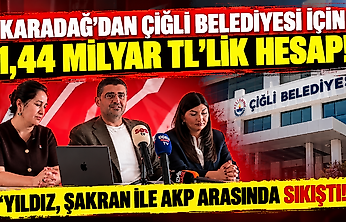 Karadağ'dan Çiğli Belediyesi için 1,44 milyar TL'lik hesap: 'Yıldız, Şakran ile AKP arasında sıkıştı!'
