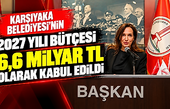 Karşıyaka Belediyesi'nin 2027 yılı bütçesi 6,6 milyar TL olarak kabul edildi