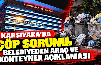 Karşıyaka'da çöp sorunu: Belediyeden araç ve konteyner açıklaması