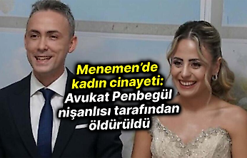 Menemen'de kadın cinayeti: Avukat Penbegül nişanlısı tarafından öldürüldü