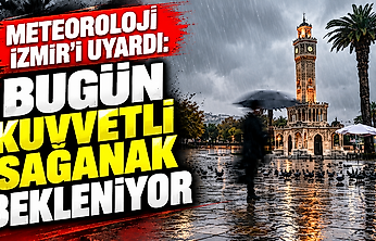 Meteoroloji İzmir'i uyardı: Bugün kuvvetli sağanak bekleniyor