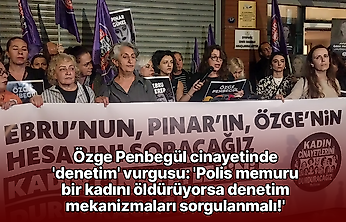 Özge Penbegül cinayetinde 'denetim' vurgusu: 'Polis memuru bir kadını öldürüyorsa denetim mekanizmaları sorgulanmalı!'