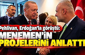 Pehlivan, Erdoğan'la görüştü: Menemen'in projelerini anlattı