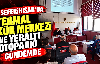 Seferihisar'da Termal Kür Merkezi ve yeraltı otoparkı gündemde