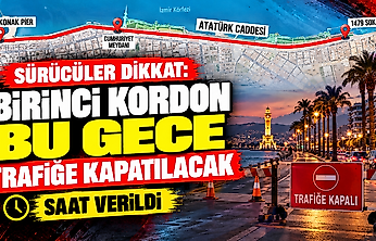 Sürücüler dikkat: Birinci Kordon bu gece trafiğe kapatılacak, saat verildi