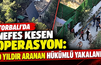 Torbalı'da nefes kesen operasyon: 9 yıldır aranan hükümlü yakalandı