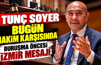Tunç Soyer bugün hakim karşısında: Duruşma öncesi İzmir mesajı