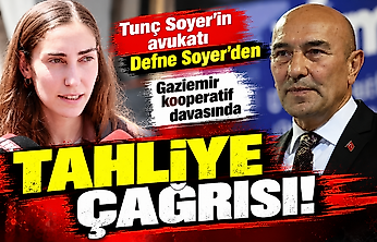 Tunç Soyer'in avukatı Defne Soyer'den Gaziemir kooperatif davasında tahliye çağrısı
