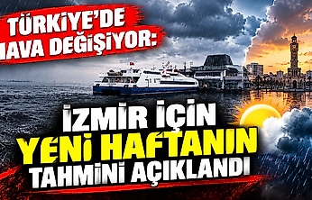 Türkiye'de hava değişiyor: İzmir için yeni haftanın tahmini açıklandı