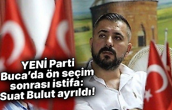 YENİ Parti Buca'da ön seçim sonrası istifa: Suat Bulut ayrıldı!