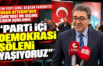 YENİ Parti Genel Başkan Yardımcısı Ensar Aytekin'den İzmir'deki ön seçime ilişkin açıklama: Parti içi demokrasi şöleni yaşıyoruz