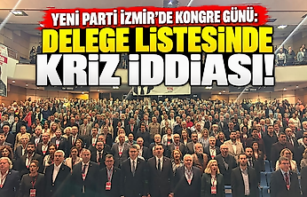 YENİ Parti İzmir'de kongre günü: Delege listesinde kriz iddiası!