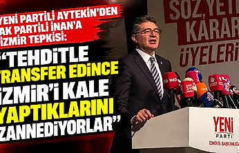 YENİ Partili Aytekin'den AK Partili İnan'a İzmir tepkisi: 'Tehditle transfer edince İzmir'i kale yaptıklarını zannediyorlar'