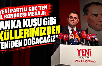 YENİ Partili Güç'ten il kongresi mesajı: 'Anka kuşu gibi küllerimizden yeniden doğacağız'