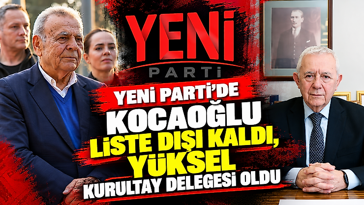 YENİ Parti'de Kocaoğlu liste dışı kaldı, Yüksel kurultay delegesi oldu