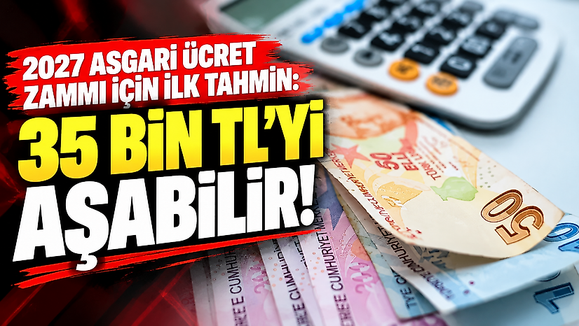 2027 asgari ücret zammı için ilk tahmin: 35 bin TL'yi aşabilir