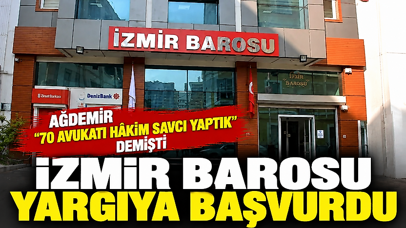 Ağdemir '70 avukatı hâkim savcı yaptık' demişti: İzmir Barosu yargıya başvurdu