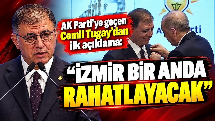 AK Parti'ye geçen Cemil Tugay'dan ilk açıklama: 'İzmir bir anda rahatlayacak'