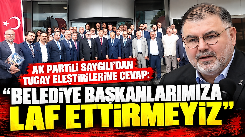 AK Partili Saygılı'dan Tugay eleştirilerine cevap: 'Belediye başkanlarımıza laf ettirmeyiz'