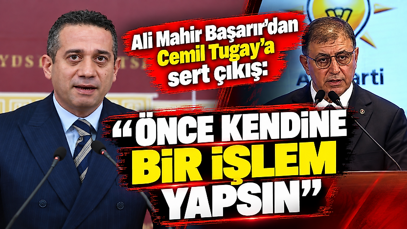 Ali Mahir Başarır'dan Cemil Tugay'a sert çıkış: 'Önce kendine bir işlem yapsın'