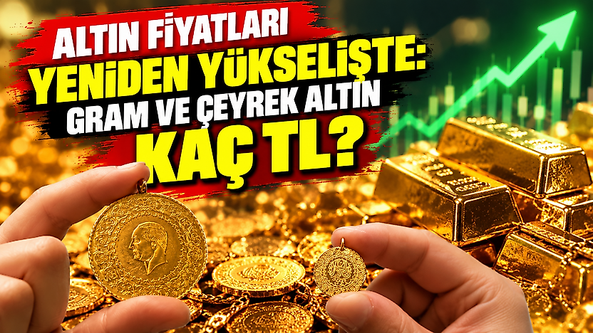 Altın fiyatları yeniden yükselişte: Gram ve çeyrek altın kaç TL?