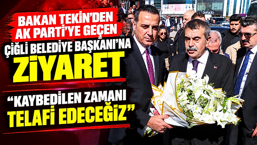 Bakan Tekin'den AK Parti'ye geçen Çiğli Belediye Başkanı'na ziyaret: 'Kaybedilen zamanı telafi edeceğiz'