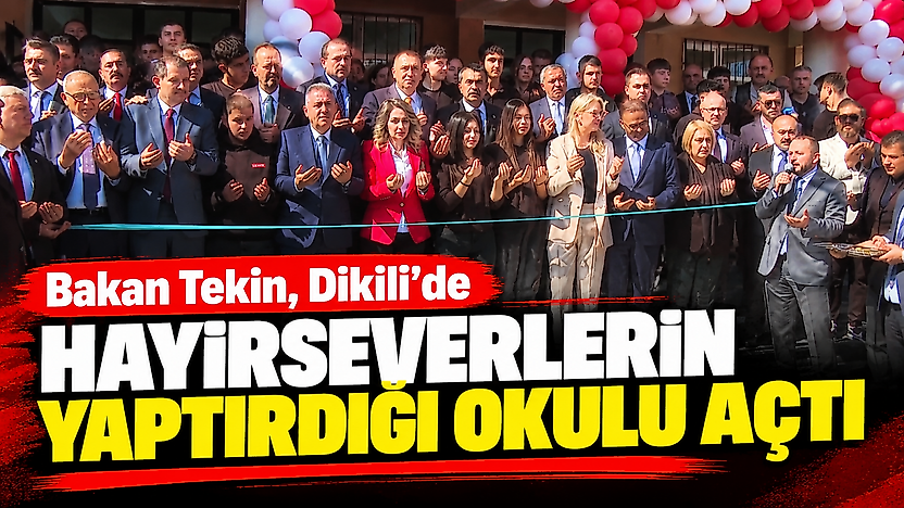Bakan Tekin, Dikili'de hayırseverlerin yaptırdığı okulu açtı