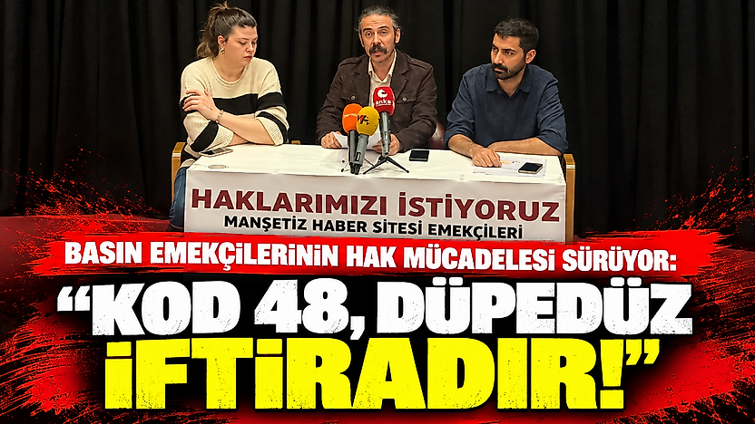 Basın emekçilerinin hak mücadelesi sürüyor: 'Kod 48, düpedüz iftiradır!'