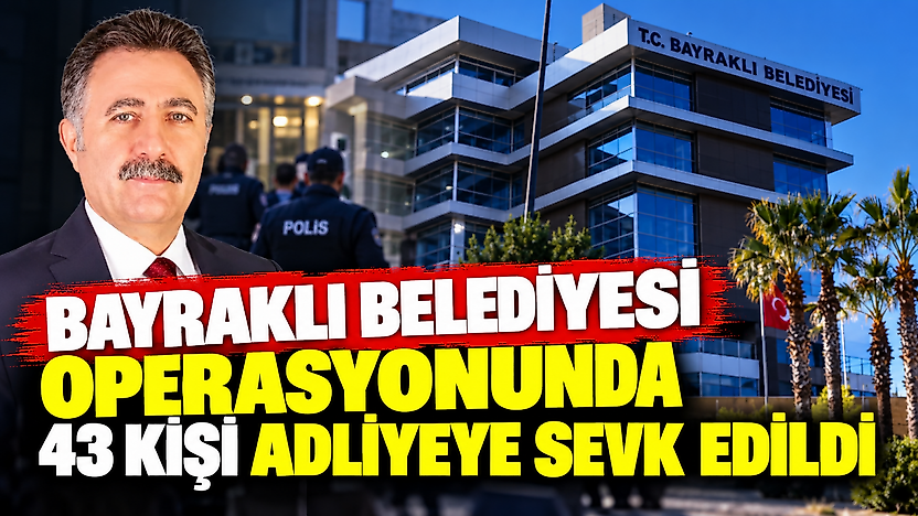 Bayraklı Belediyesi soruşturmasında 43 şüpheli adliyeye sevk edildi