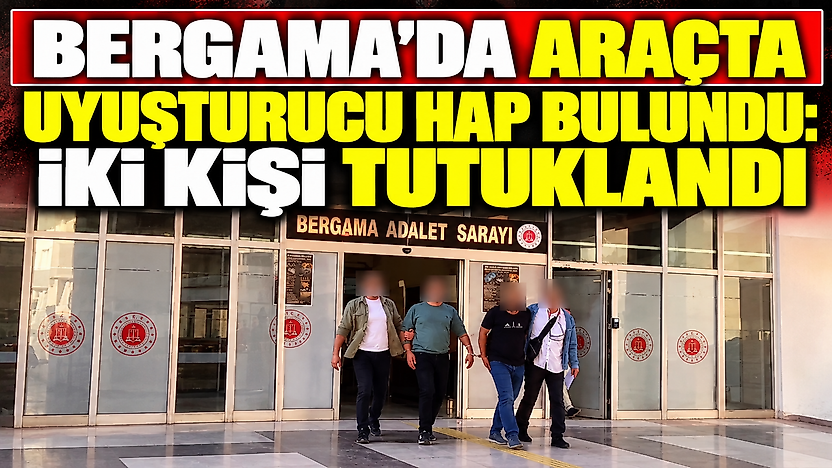 Bergama'da araçta sentetik hap bulundu: İki kişi tutuklandı