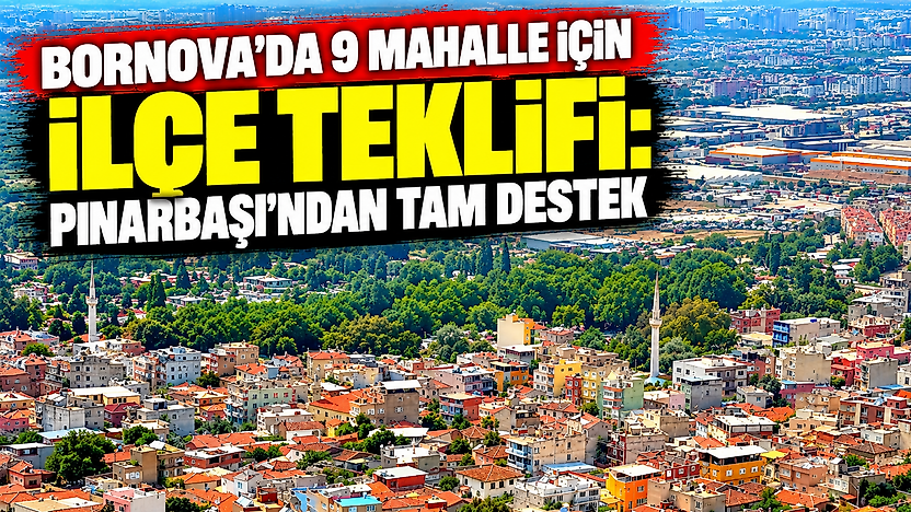 Bornova'da 9 mahalle için ilçe teklifi: Pınarbaşı'ndan tam destek