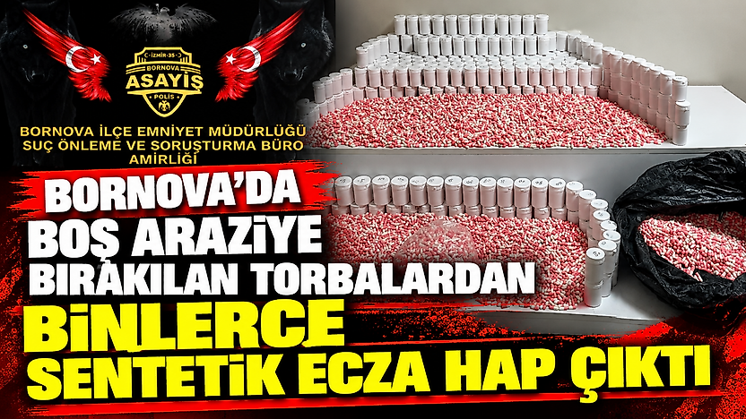 Bornova'da boş araziye bırakılan torbalardan binlerce sentetik ecza hap çıktı