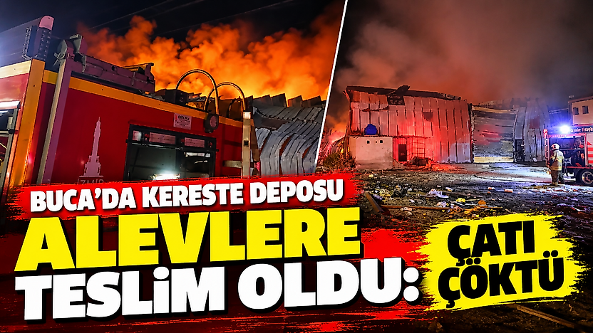 Buca'da gece yarısı yangın: Kereste deposunun çatısı çöktü!