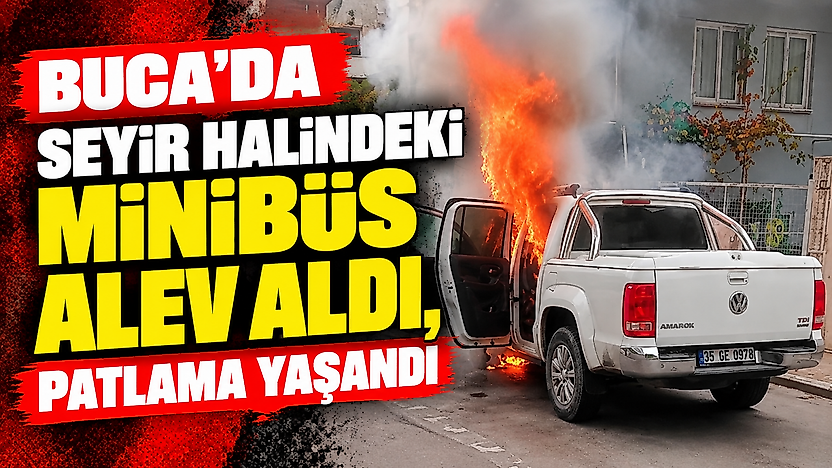 Buca'da seyir halindeki araç alev aldı, patlama yaşandı