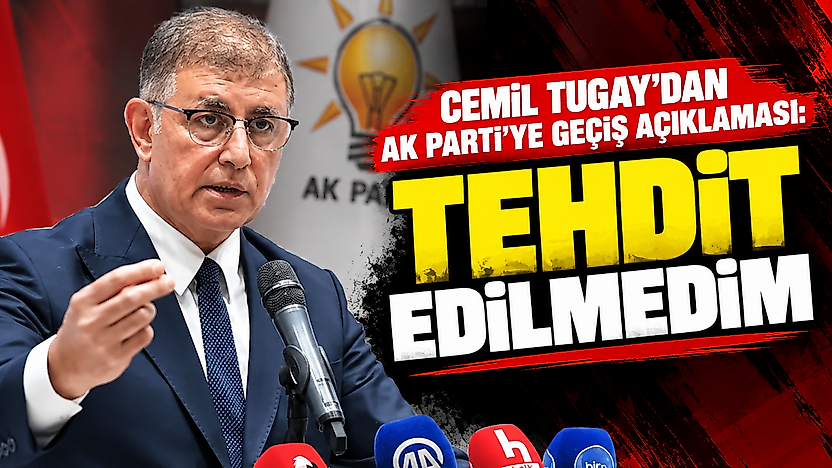 Cemil Tugay'dan AK Parti'ye geçiş açıklaması: Tehdit edilmedim