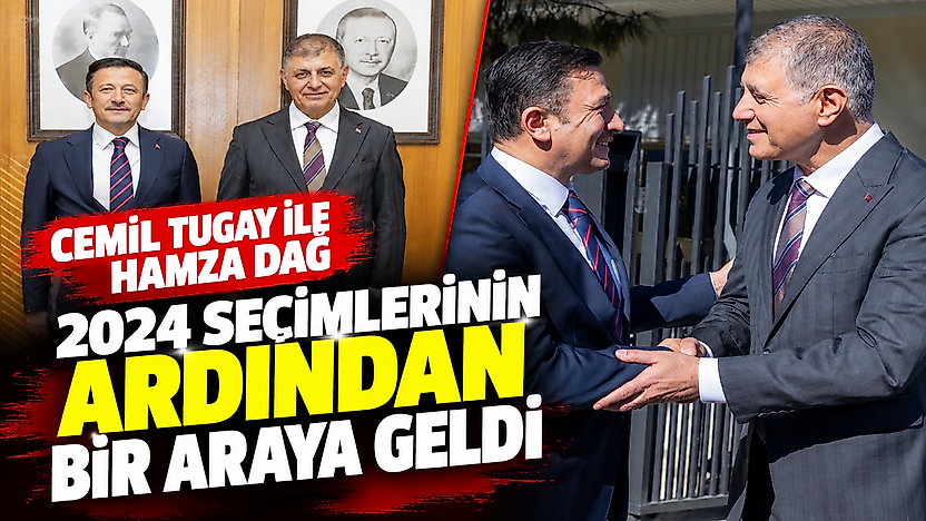 Cemil Tugay ile Hamza Dağ, 2024 seçimlerinin ardından bir araya geldi