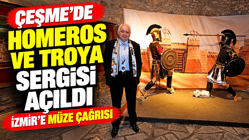 Çeşme'de Homeros ve Troya sergisi açıldı: İzmir'e müze çağrısı