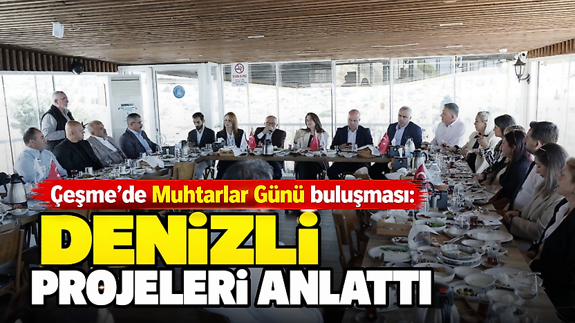 Çeşme'de Muhtarlar Günü buluşması: Denizli projeleri anlattı