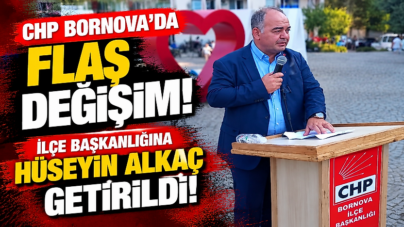 CHP Bornova'da flaş değişim: İlçe başkanlığına Hüseyin Alkaç getirildi!