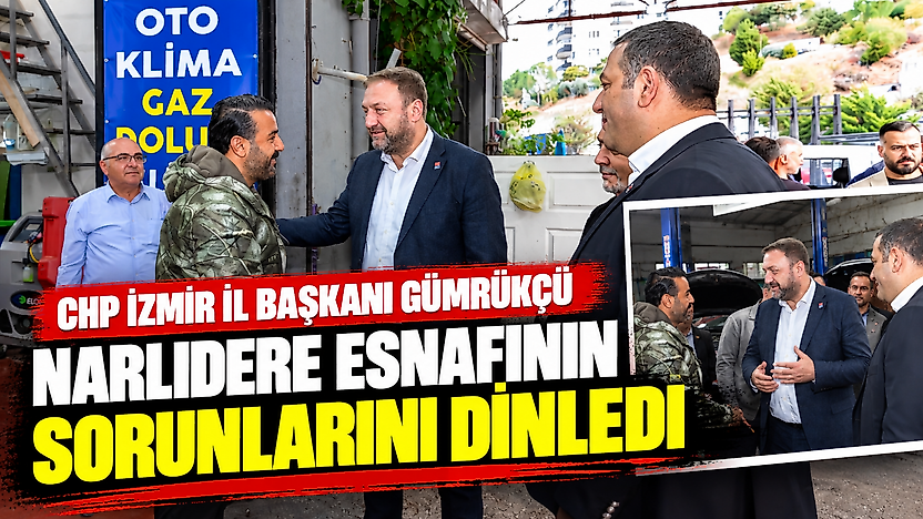 CHP İzmir İl Başkanı Gümrükçü, Narlıdere esnafının sorunlarını dinledi