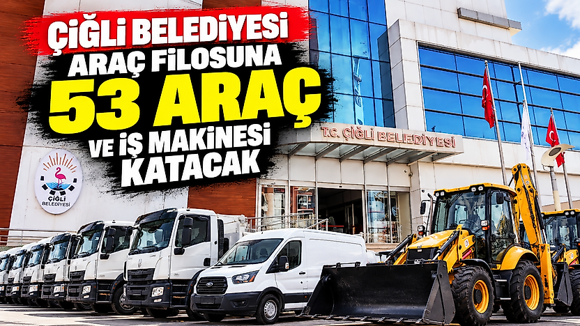 Çiğli Belediyesi araç filosuna 57 araç ve iş makinesi katacak