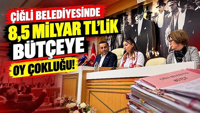 Çiğli Belediyesinde 8,5 milyar TL'lik bütçeye oy çokluğu!