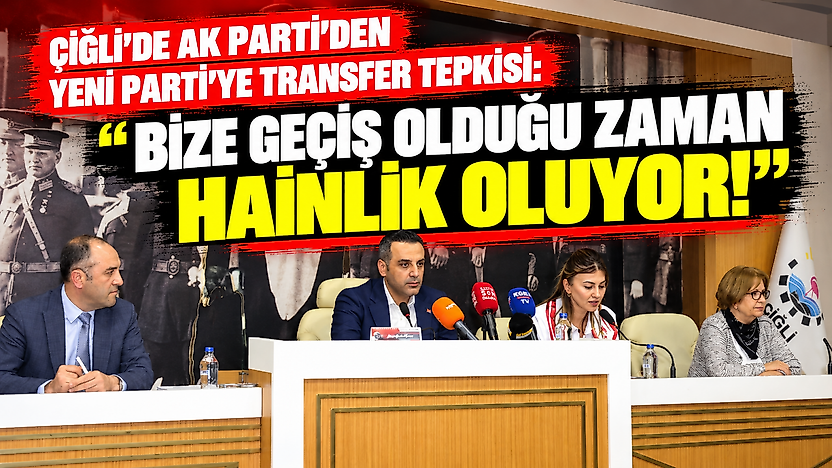 Çiğli'de AK Parti'den YENİ Parti'ye transfer tepkisi: Bize geçiş olduğu zaman hainlik oluyor!