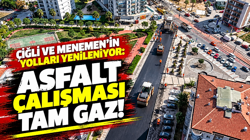 Çiğli ve Menemen'in yolları yenileniyor: Asfalt çalışması tam gaz