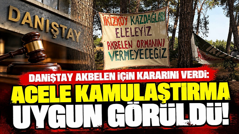 Danıştay Akbelen için kararını verdi: Acele kamulaştırma uygun görüldü!