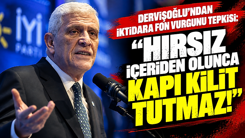 Dervişoğlu'ndan iktidara fon vurgunu tepkisi: Hırsız içeriden olunca kapı kilit tutmaz!